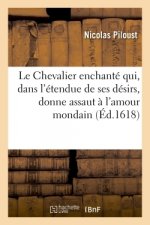 Le Chevalier Enchante Qui, Dans l'Etendue de Ses Desirs Donne Assaut A l'Amour Mondain