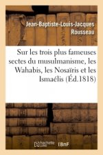 Sur Les Trois Plus Fameuses Sectes Du Musulmanisme, Les Wahabis, Les Nosairis Et Les Ismaelis