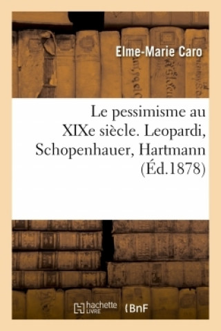Le Pessimisme Au Xixe Siecle. Leopardi, Schopenhauer, Hartmann