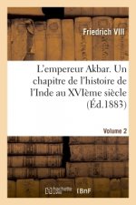 L'empereur Akbar. Un chapitre de l'histoire de l'Inde au XVIeme siecle- Volume 2