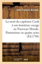 La Mort Du Capitaine Cook A Son Troisieme Voyage Au Nouveau Monde. Pantomime En Quatre Actes