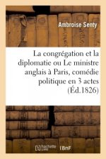 Congregation Et La Diplomatie Ou Le Ministre Anglais A Paris, Comedie Politique En 3 Actes