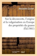 Sur La Decouverte, l'Origine Et La Vulgarisation En Europe Des Proprietes Du Guano