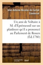 Un Ami de Voltaire A M. d'Epremesnil Au Sujet d'Un Plaidoyer Qu'il a Prononce Au Parlement de Rouen
