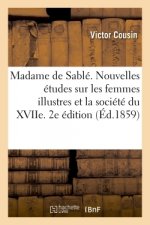 Madame de Sable. Nouvelles Etudes Sur Les Femmes Illustres Et La Societe Du Xviie. 2e Edition