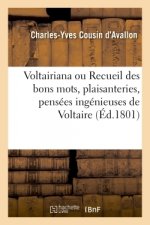 Voltairiana Ou Recueil Des Bons Mots, Plaisanteries, Pensees Ingenieuses Et Saillies de Voltaire