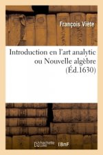 Introduction En l'Art Analytic Ou Nouvelle Algebre. Oeuvre Dans Lequel Sont Veus Les Plus Miraculeux