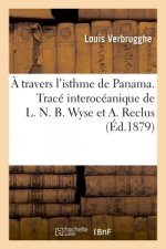 Travers l'Isthme de Panama. Trace Interoceanique de L. N. B. Wyse Et A. Reclus