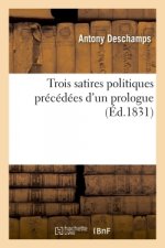 Trois Satires Politiques Precedees d'Un Prologue