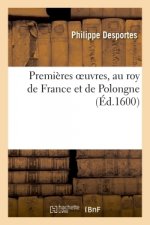 Premieres Oeuvres, Au Roy de France Et de Polongne