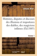 Histoires, Disputes Et Discours Des Illusions Et Impostures Des Diables Et Magiciens Infames Volume1
