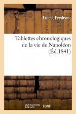 Tablettes Chronologiques de la Vie de Napoleon. Dates de Toutes Les Batailles, Traites Et Armistices