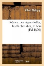 Poesies. Les Vignes Folles, Les Fleches d'Or, Le Bois