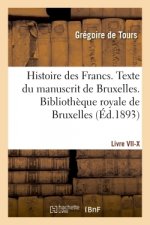 Histoire Des Francs. Texte Du Manuscrit de Bruxelles. Bibliotheque Royale de Bruxelles Livre VII-X