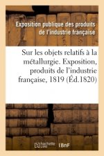 Rapport Sur Les Objets Relatifs A La Metallurgie Fait Au Jury Central de l'Exposition Des Produits