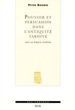 Pouvoir et Persuasion dans l'Antiquité tardive. Vers un Empire chrétien