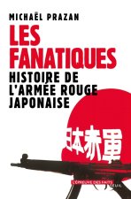 Les Fanatiques. Histoire de l'Armée rouge japonaise