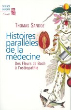 Histoires parallèles de la médecine. Des Fleurs de Bach à l'ostéopathie