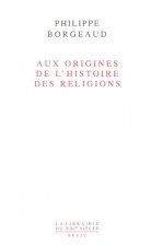 Aux origines de l'histoire des religions, tome 1
