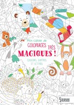 Mon cahier de coloriages très magiques - Couleurs, chiffres et lettres