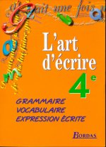 L'ART D'ECRIRE 4EME ELEVE 1998 -GRAMMAIRE-VOCABULAIRE-EXPRESSION ECRITE