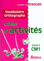 ATELIER DE FRANCAIS CM1 VOCABULAIRE ET ORTHOGRAPHE CYCLE 3 CAHIER D'ACTIVITES