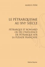 LE PETRARQUISME AU XVIE SIECLE : PETRARQUE ET RONSARD OU DE L'INFLUENCE DE PETRARQUE SUR LA PLEIADE