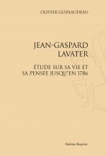 JEAN-GASPARD LAVATER. ETUDE SUR SA VIE ET SA PENSEE JUSQU'EN 1786. (1924)