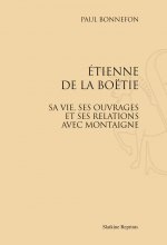 ETIENNE DE LA BOETIE. SA VIE, SES OUVRAGES ET SES RELATIONS AVEC MONTAIGNE. (1888)
