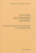LE CODE ALCHIMIQUE DEVOILE. DISTILLATEURS, ALCHIMISTES ET SYMBOLISTES. (1989)