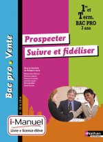 Prospecter - Suivre et fidéliser - 1re/ Term Bac Pro VenteGalée i-Manuel bi-média