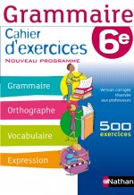 GRAMMAIRE 6E CAHIER D'EXERCICES NOUVEAU PROGRAMME - 500 EXERCICES