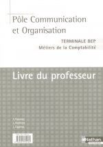 POLE COMMUNICATION ET ORGANISATION TERMINALE BEP METIERS DE LA COMPTABILITE LIVRE DU PROFESSEUR 2004