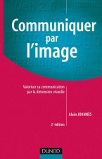 Communiquer par l'image - 2ème édition - Valoriser sa communication par la dimension visuelle