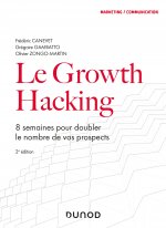 Le Growth Hacking - 2e éd. - 8 semaines pour doubler le nombre de vos prospects