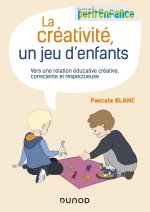La créativité, un jeu d'enfants - Vers une relation éducative créative, consciente et respectueuse