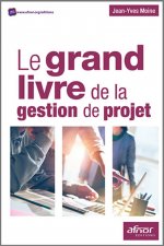 Le grand livre de la gestion de projet méthodologie de structuration et de gestion d'un projet industriel
