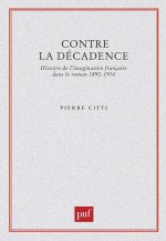 Contre la décadence. Histoire de l'imagination française dans le roman, 1890-1914