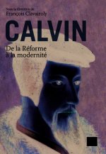 Calvin, de la Réforme à la modernité