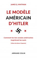 Le modèle américain d'Hitler - Comment les lois raciales américaines inspirèrent les nazis