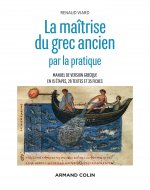 La maîtrise du grec ancien par la pratique - Manuel de version grecque en 15 étapes, 28 textes et 35