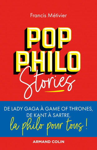 Pop philo Stories - De Lady Gaga à Games of Thrones, de Kant à Sartre, la philo pour tous