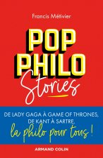 Pop philo Stories - De Lady Gaga à Games of Thrones, de Kant à Sartre, la philo pour tous