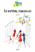 Fêtes & Saisons Le Baptême, parlons-en