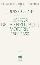 Histoire de la spiritualité chrétienne - tome 4 L'essor de la spiritualité moderne 1500-1650