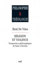 Religion et violence - perspectives philosophiques de Kant à Derrida