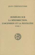 Homélies sur la Résurrection, l'Ascension et la Peentecôte - tome 1