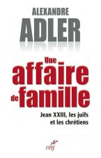 Une affaire de famille - Jean XXIII, les juifs et les chrétiens