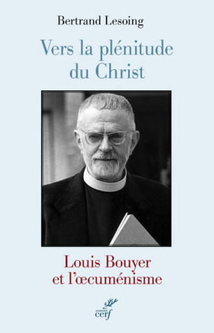 Vers la plénitude du Christ - Louis Bouyer et l'oecuménisme