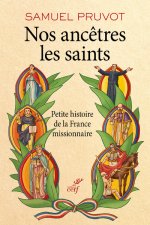 Nos ancêtres les saints - Petite histoire de la France missionnaire